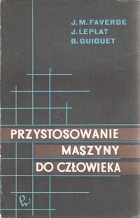 Miniatura okładki Faverge J.M., Leplat J. i  Guiguet  B. Przystosowanie maszyny do człowieka.