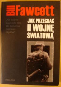 Miniatura okładki Fawcett Bill /red./ Jak przegrać II wojnę światową.