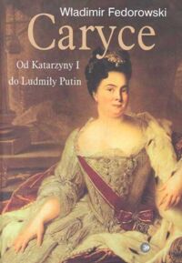 Zdjęcie nr 1 okładki Fedorowski Władimir Caryce. Od Katarzyny I do Ludmiły Putin.