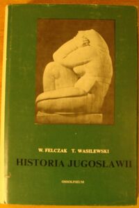 Zdjęcie nr 1 okładki Felczak Wacław, Wasilewski Tadeusz Historia Jugosławii.