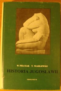 Zdjęcie nr 1 okładki Felczak Wacław, Wasilewski Tadeusz Historia Jugosławii.