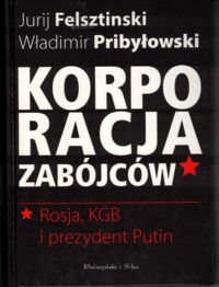 Miniatura okładki Felsztinski Jurij, Oribyłowski Władimir  Korporacja zabójców. Rosja, KGB i prezydent Putin.
