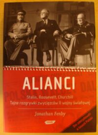 Zdjęcie nr 1 okładki Fenby Jonathan Alianci. Stalin, Roosevelt, Churchill. Tajne rozgrywki zwycięzców II wojny światowej.