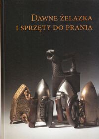 Miniatura okładki Fercowicz Tadeusz Dawne żelazka i sprzęty do prania. Katalog zbiorów.