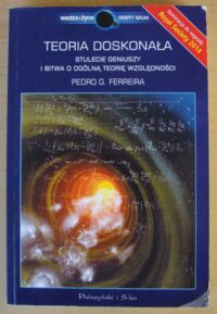 Miniatura okładki Ferreira Pedro G. Teoria doskonała. Stulecie geniuszy i bitwa o ogólną teorię względności.