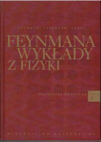 Miniatura okładki Feynman R. P., Leighton R. B., Sands M. Feynmana wykłady z fizyki. Tom 3. Mechanika kwantowa.