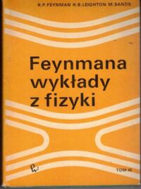 Miniatura okładki Feynman Richard P. , Leighton Robert B., Sands Matthew Feynmana wykłady z fizyki. Tom III. Mechanika kwantowa.