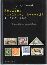 Miniatura okładki Ficowski Jerzy Regiony wielkiej herezji i okolice. Bruno Schulz i jego mitologia.