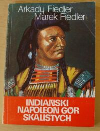 Miniatura okładki Fiedler Arkady, Fiedler Marek Indiański Napoleon Gór Skalistych.