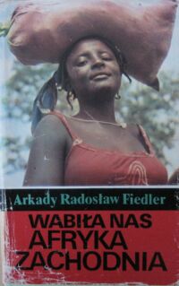 Miniatura okładki Fiedler Arkady Radosław Wabiła nas Afryka Zachodnia.
