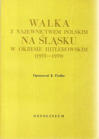 Miniatura okładki Fiedor Karol / opr. / Walka z nazewnictwem polskim w okresie hitlerowskim (1933-1939). /Documenta Silesiae zeszyt 4 /