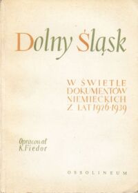 Miniatura okładki Fiedor  Karol /oprac./ Dolny Śląsk w świetle dokumentów niemieckich z lat 1926-1939. /Documenta Silesiae zesz. 2/