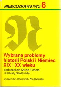Miniatura okładki Fiedor Karol, Stadtmuller /pos red./ Wybrane problemy historii Polski i Niemiec XIX i XX wieku. /Niemcoznawstwo 8/