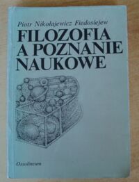 Miniatura okładki Fiedosiejew Piotr Nikołajewicz Filozofia a poznanie naukowe.