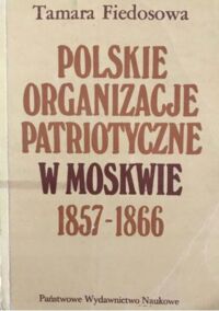 Zdjęcie nr 1 okładki Fiedosowa Tamara Polskie organizacje patriotyczne w Moskwie 1857-1866. 