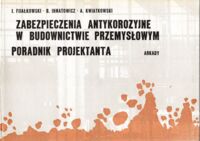 Miniatura okładki Fijałkowski J., Ihnatowicz B., Kwiatkowski A. Zabezpieczenia antykorozyjne w budownictwie przemysłowym. Poradnik projektanta.