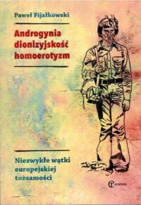 Zdjęcie nr 1 okładki Fijałkowski Paweł Androgynia, dionizyjskość, homoerotyzm. Niezwykłe wątki europejskiej tożsamości.