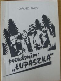 Miniatura okładki Fikus Dariusz Pseudonim "Łupaszka". Z dziejów V Wileńskiej Brygady Śmierci i Mobilizacyjnego Ośrodka Wileńskiego Okręgu AK. 