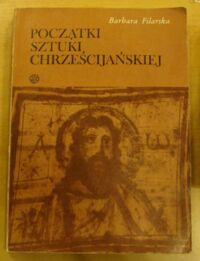 Zdjęcie nr 1 okładki Filarska Barbara Początki sztuki chrześcijańskiej.