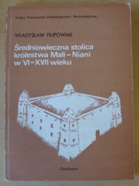 Zdjęcie nr 1 okładki Filipowiak Władysław Średniowieczna stolica królestwa Mali-Niani w VI-XVII wieku.