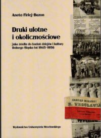Miniatura okładki Firlej-Buzon Aneta Druki ulotne i okolicznościowe jako źródła do badań dziejów i kultury Dolnego Śląska lat 1945-1956.