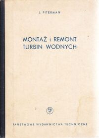 Zdjęcie nr 1 okładki Fiterman J. Montaż i remont turbin wodnych.