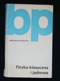 Zdjęcie nr 1 okładki  Fizyka klasyczna i jądrowa. / Biblioteka Problemów. Tom 240/.