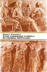Miniatura okładki Flaceliere Robert Życie codzienne w Grecji za czasów Peryklesa.