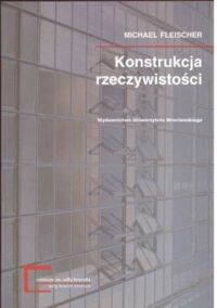 Zdjęcie nr 1 okładki Fleischer Michael Konstrukcja rzeczywistości. /Acta Universitatis Wratislaviensis No 2463/