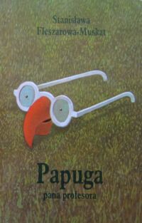 Miniatura okładki Fleszarowa-Muskat Stanisława /ilustr. Sienkiewicz Ł., Eidrigevicius S./ Papuga pana profesora.