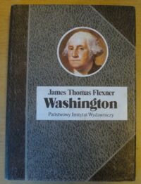 Miniatura okładki Flexner James Thomas Washington. Człowiek niezastąpiony. /Biografie Sławnych Ludzi/