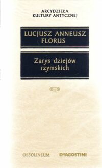 Miniatura okładki Florus Lucjusz Anneusz Zarys dziejów rzymskich. /Arcydzieła Kultury Antycznej/