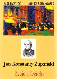 Miniatura okładki Foć Mirosław, Romanowska Monika Jan Konstanty Żupański. Życie i dzieło.