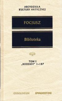 Miniatura okładki Focjusz Biblioteka. Tom I. "Kodeksy" 1-187. 