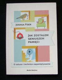 Zdjęcie nr 1 okładki Foer Joshua Jak zostałem geniuszem pamięci. O sztuce i technice zapamiętywania.