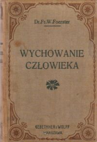 Miniatura okładki Foerster Fr.W. Wychowanie człowieka. Książka dla rodziców, nauczycieli i kapłanów.