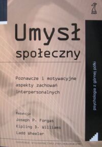 Miniatura okładki Forgas joseph P.  Williams Kipling D.  Wheeler Ladd /red./ Umysł społeczny. Poznawcze i motywacyjne aspekty zachowań interpersonalnych.