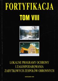 Miniatura okładki  Fortyfikacja. Tom VIII. Lokalne programy ochrony i zagospodarowania zabytkowych zespołów obronnych. Materiały z Krajowej Konferencji Samorządów Terytorialnych i Organizacji Pozarządowych.