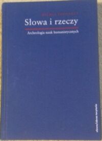 Miniatura okładki Foucault Michel /przeł. Komendat Tadeusz/ Słowa i rzeczy. Archeologia nauk humanistycznych. /Klasyka Światowej Humanistyki/