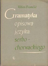 Zdjęcie nr 1 okładki Franccic Vilim Gramatyka opisowa języka serbo-chorwackiego.