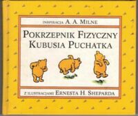 Miniatura okładki France Melissa Dorfman /Ilustr. Ernest H. Shepard/ Pokrzepnik fizyczny Kubusia Puchatka. Inspiracja A.A. Milne.
