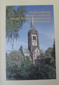 Miniatura okładki Franciszkanie. Parafia i kościół pw.św.Karola Boromeusza we Wrocławiu.