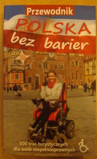 Miniatura okładki Francuz Stanisław /i in./ Polska bez barier. Przewodnik. 500 tras turystycznych dla osób niepełnosprawnych.