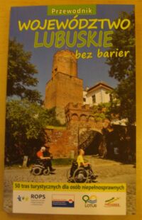 Zdjęcie nr 1 okładki Francuz Stanisław, Marta, Wiktor i Marcin Województwo lubuskie - bez barier. Przewodnik. 50 tras turystycznych dla osób niepełnosprawnych.