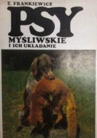 Zdjęcie nr 1 okładki Frankiewicz E. Psy myśliwskie i ich układanie. 