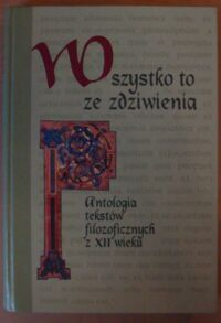 Miniatura okładki Frankowska-Terlecka Małgorzata /oprac./ Wszystko to ze zdziwienia. Antologia tekstów filozoficznych z XII wieku.