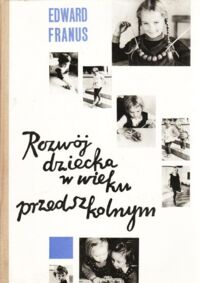 Miniatura okładki Franus Edward Rozwój dziecka w wieku przedszkolnym. Czwarty, piąty i szósty rok życia. Album zawierający 1676 fotografii wraz z opisem i interpretacją.