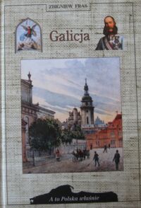 Zdjęcie nr 1 okładki Fras Zbigniew Galicja. /A To Polska Właśnie/