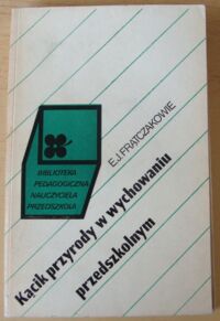 Zdjęcie nr 1 okładki Frątczakowie Emilia i Jan Kącik przyrody w wychowaniu przedszkolnym. /Biblioteka Pedagogiczna Nauczyciela Przedszkola/