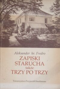 Zdjęcie nr 1 okładki Fredro Aleksander hr. Zapiski starucha także Trzy po trzy.